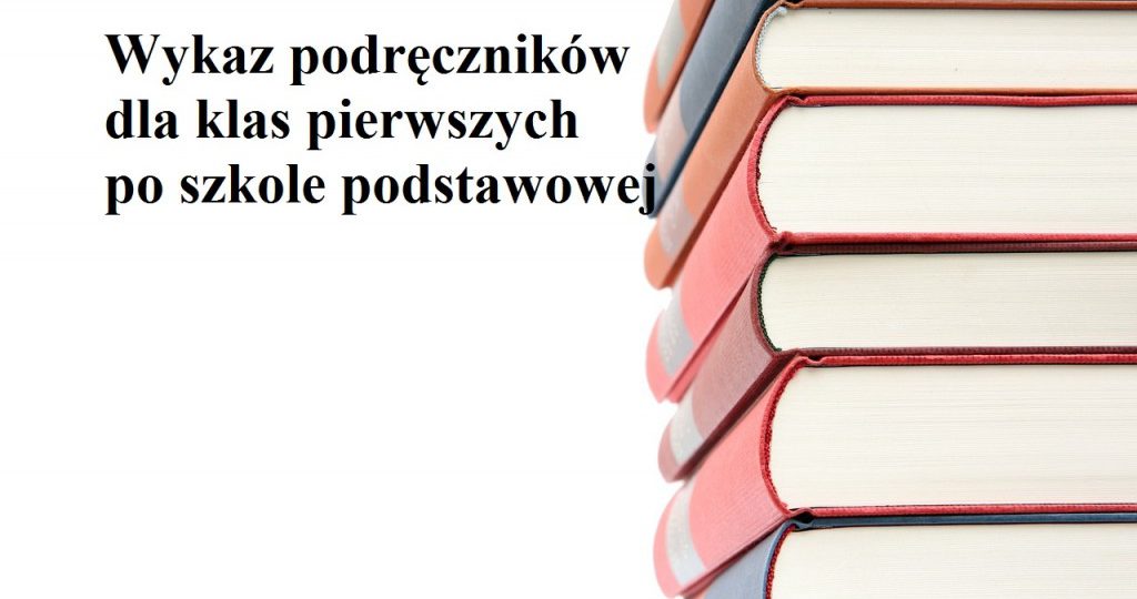 Wykaz podręczników  dla klas  pierwszych  po SZKOLE PODSTAWOWEJ