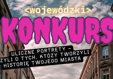 Konkurs „Uliczne portrety – czyli o tych, którzy tworzyli historię twojego miasta