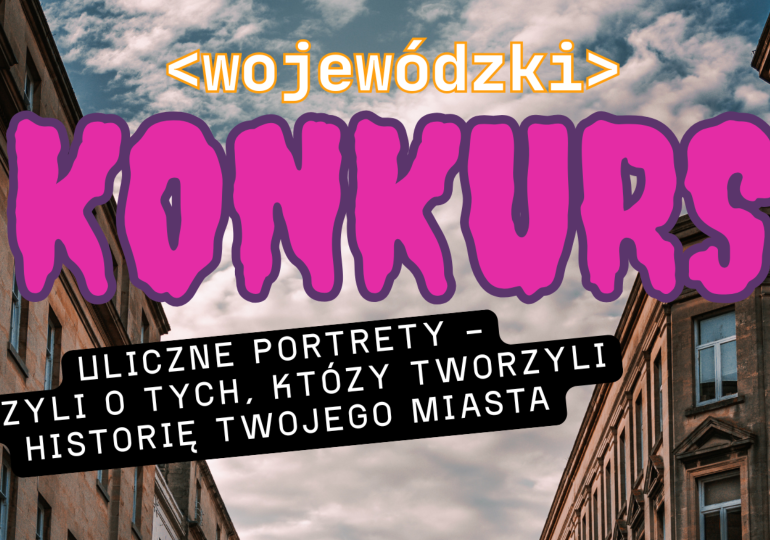 Konkurs „Uliczne portrety – czyli o tych, którzy tworzyli historię twojego miasta